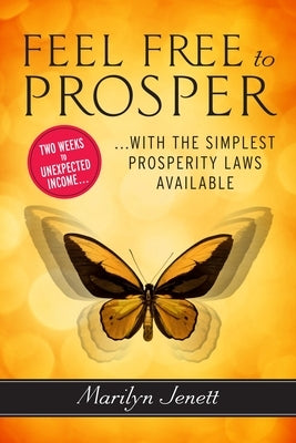 Feel Free to Prosper: Two Weeks to Unexpected Income with the Simplest Prosperity Laws Available by Jenett, Marilyn