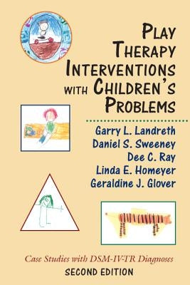 Play Therapy Interventions with Children's Problems: Case Studies with DSM-IV-TR Diagnoses by Landreth, Garry L.