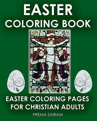 Easter Coloring Book: Easter Coloring Pages For Christian Adults: 2016 Easter Color Book With Traditional Religious Images & Modern Day Colo by Sairam, Prema