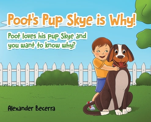 Poot's Pup Skye is Why!: Poot loves his pup Skye and you want to know why? by Becerra, Alexander