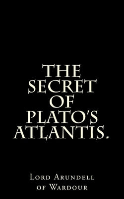 The Secret Of Plato's Atlantis. by Wardour, Arundell of