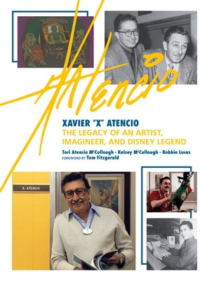 Xavier X Atencio: The Legacy of an Artist, Imagineer, and Disney Legend by Atencio McCullough, Tori