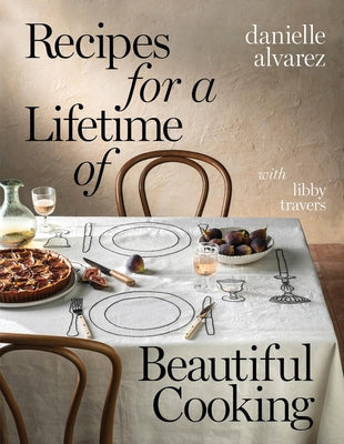 Recipes for a Lifetime of Beautiful Cooking by Alvarez, Danielle