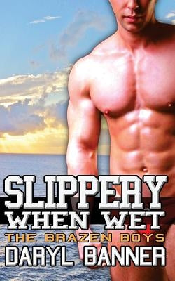 Slippery When Wet (The Brazen Boys) by Banner, Daryl