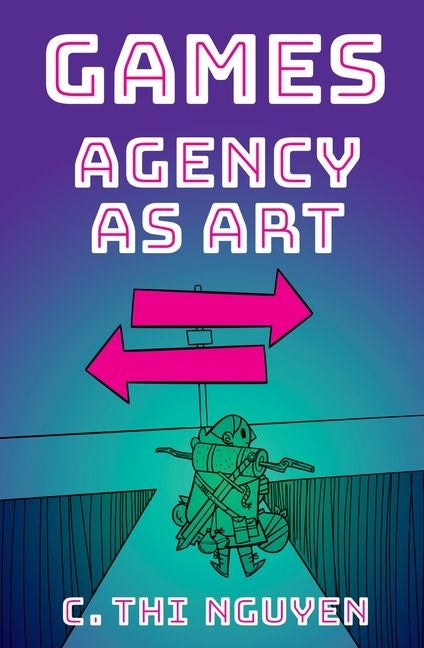 Games: Agency as Art by Nguyen, C. Thi