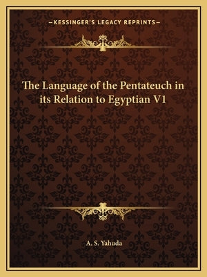 The Language of the Pentateuch in its Relation to Egyptian V1 by Yahuda, A. S.