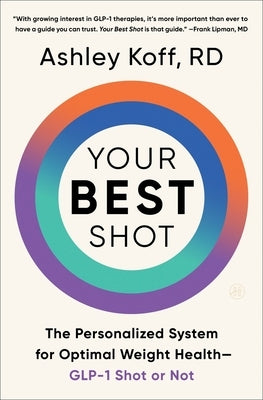 Your Best Shot: The Personalized System for Optimal Weight Health--Glp-1 Shot or Not by Koff Rd, Ashley
