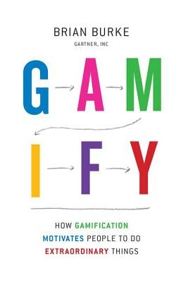Gamify: How Gamification Motivates People to Do Extraordinary Things by Burke, Biran