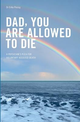 Dad, you are allowed to die: A physician's plea for voluntary assisted death by Hyde, Sarah