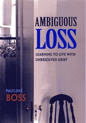 Ambiguous Loss: Learning to Live with Unresolved Grief by Boss, Pauline