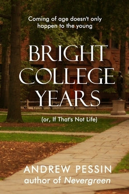 Bright College Years: (or, If That's Not Life) by Pessin, Andrew