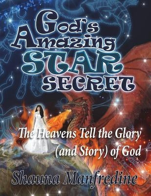 God's Amazing Star Secret: The Heavens Tell the Glory (Story) of God by Manfredine, Shauna