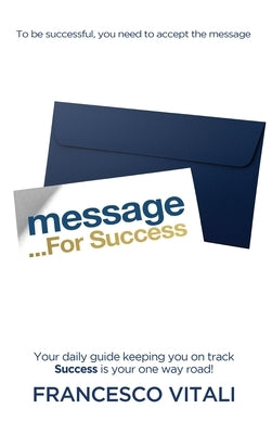 Message For Success: Your daily guide keeping you on track. Success is your one way road! by Vitali, Francesco