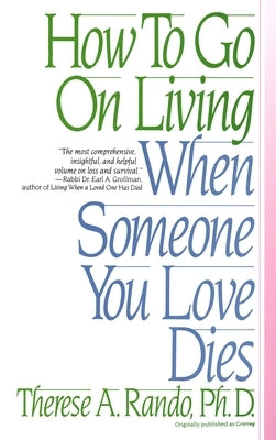 How to Go on Living When Someone You Love Dies by Rando, Therese A.