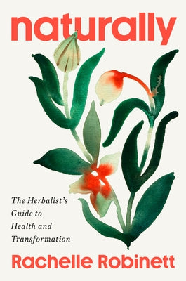 Naturally: The Herbalist's Guide to Health and Transformation by Robinett, Rachelle