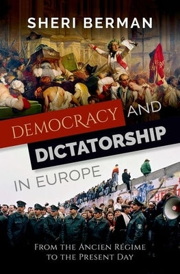 Democracy and Dictatorship in Europe: From the Ancien R?gime to the Present Day by Berman, Sheri