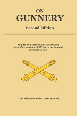 On Gunnery (Second Edition): Field Artillery Cannon Gunnery from the Civil War to the 21st Century by Grice, Michael David