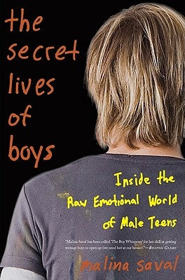 The Secret Lives of Boys: Inside the Raw Emotional World of Male Teens by Saval, Malina