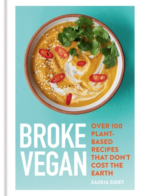 Broke Vegan: Over 100 Plant-Based Recipes That Don't Cost the Earth by Sidey, Saskia