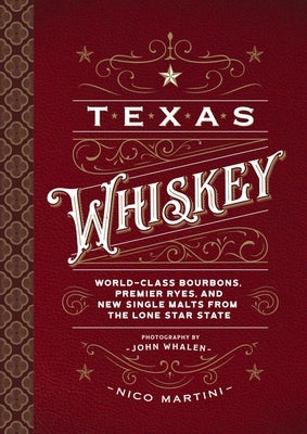 Texas Whiskey: A Rich History of Distilling Whiskey in the Lone Star State by Martini, Nico