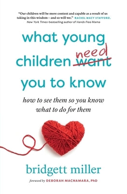 What Young Children Need You to Know: How to see them so you know what to do for them by Miller, Bridgett