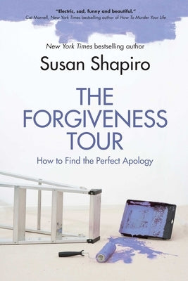 The Forgiveness Tour: How to Find the Perfect Apology by Shapiro, Susan