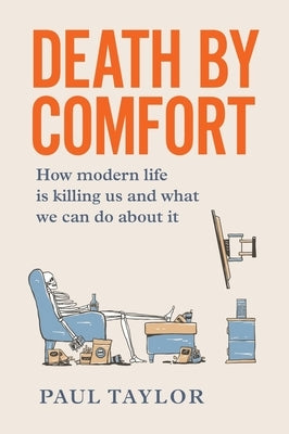 Death by Comfort: How modern life is killing us and what we can do about it by Taylor, Paul