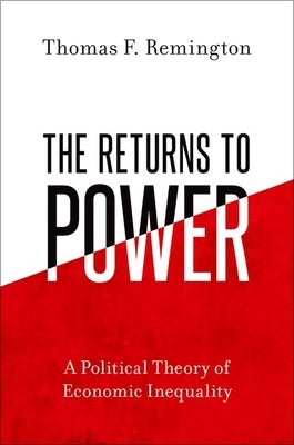 The Returns to Power: A Political Theory of Economic Inequality by Remington, Thomas F.