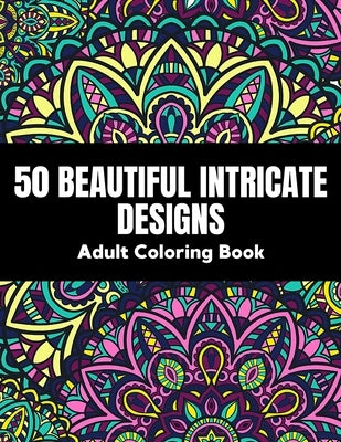 50 Beautiful intricate designs - adult coloring book: with detailed, enjoyable patterns for stress relief and relaxation. by Coloring Book, Alpheola