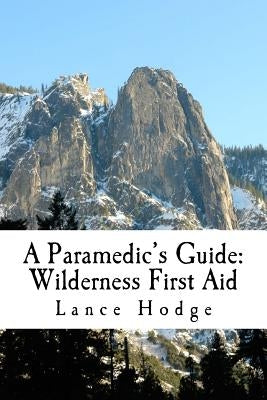 A Paramedic's Guide: Wilderness First Aid by Hodge, Lance