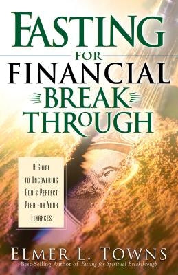 Fasting for Financial Breakthrough by Towns, Elmer L.