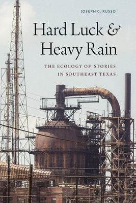 Hard Luck and Heavy Rain: The Ecology of Stories in Southeast Texas by Russo, Joseph C.