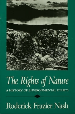 Rights of Nature Rights of Nature Rights of Nature: A History of Environmental Ethics a History of Environmental Ethics a History of Environmental Eth by Nash, Roderick Frazier