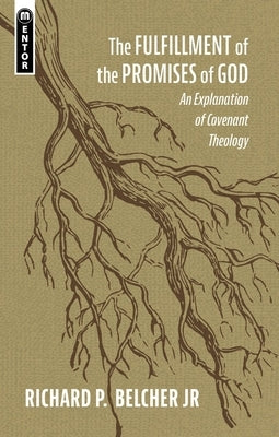 The Fulfillment of the Promises of God: An Explanation of Covenant Theology by Belcher, Richard P.