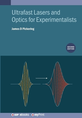 Ultrafast Lasers and Optics for Experimentalists (Second Edition) by Pickering, James D.