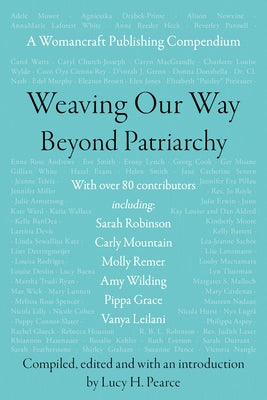 Weaving Our Way Beyond Patriarchy (Rww): A Womancraft Publishing Compendium by Pearce, Lucy H.