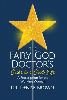 The Fairy God Doctor's Guide to a Good Life: A Prescription for the Working Woman by Brown, Denise