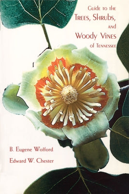 Guide to the Trees, Shrubs, and Woody Vines of Tennessee by Wofford, B. Eugene