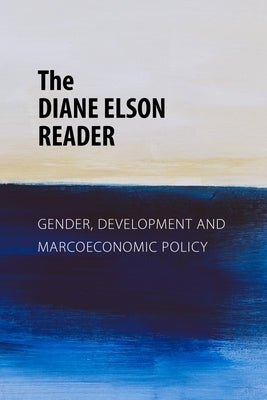 The Diane Elson Reader: Gender, Development and Macroeconomic Policy by Elson, Diane