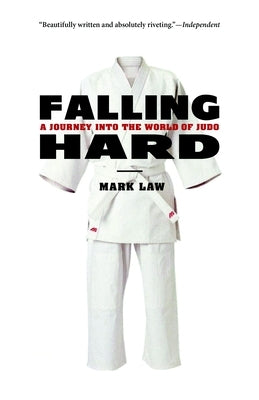 Falling Hard: A Journey into the World of Judo by Law, Mark