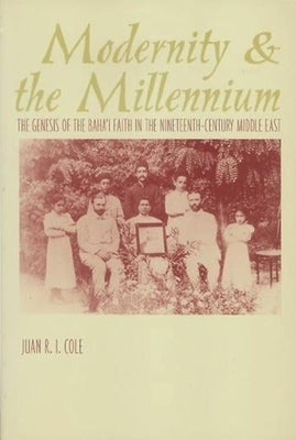 Modernity and the Millennium: The Genesis of the Baha'i Faith in the Nineteenth Century by Cole, Juan