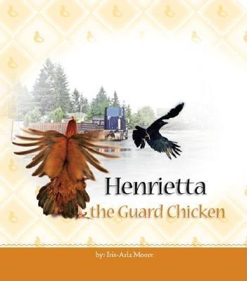 Henrietta the Guard Chicken by Moore, Iris-Arla