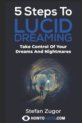 5 Steps To Lucid Dreaming: Take Control Of Your Dreams And Nightmares by Z, Stefan