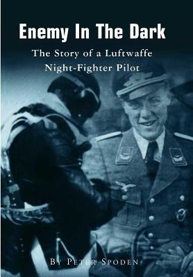 Enemy In The Dark: The Story of a Luftwaffe Night-Fighter Pilot by Hinchliffe Obe, Peter