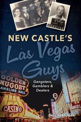 New Castle's Las Vegas Guys: Gangsters, Gamblers, and Dealers by Perelman, Dale