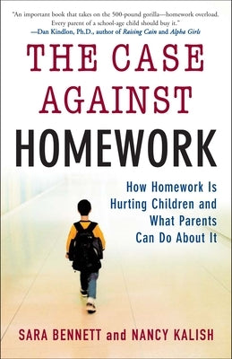 The Case Against Homework: How Homework Is Hurting Children and What Parents Can Do about It by Bennett, Sara