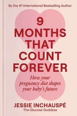 9 Months That Count Forever: How Your Pregnancy Diet Shapes Your Baby's Future by Inchauspe, Jessie