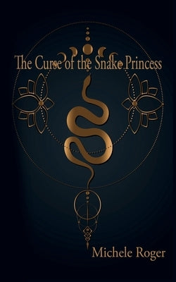 The Curse of the Snake Princess by Roger, Michele