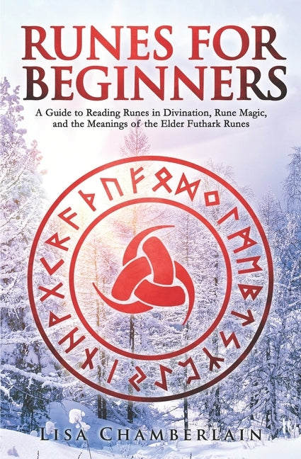 Runes for Beginners: A Guide to Reading Runes in Divination, Rune Magic, and the Meaning of the Elder Futhark Runes by Chamberlain, Lisa