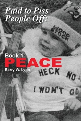 Paid to Piss People Off: Book 1 PEACE by Lynn, Barry W.